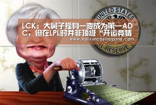 LCK:大舅子摇身一变成为第一ADC,但在LPL时并非顶级“开运竞猜”(图3) 开运体育